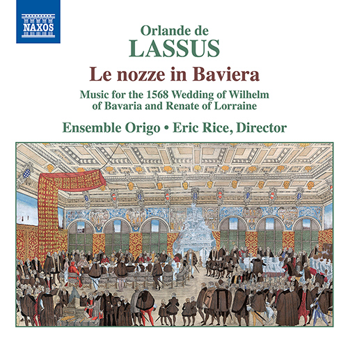 LASSUS, O. de • AZZAIOLO, F.: Nozze in Baviera (Le) – Music for the 1568 Wedding of Wilhelm of Bavaria and Renate of Lorraine